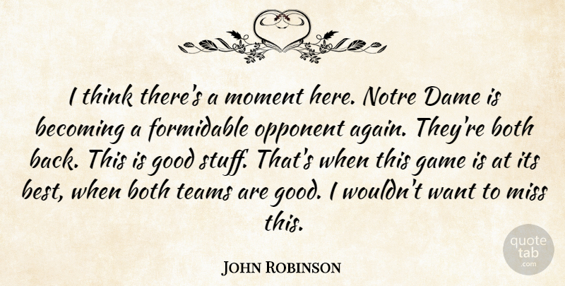 John Robinson Quote About Becoming, Both, Dame, Formidable, Game: I Think Theres A Moment...