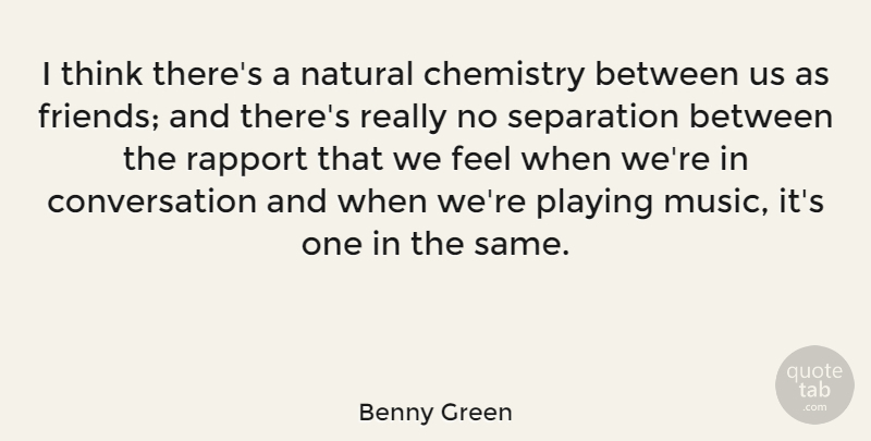 Benny Green Quote About British Musician, Conversation, Playing, Rapport, Separation: I Think Theres A Natural...