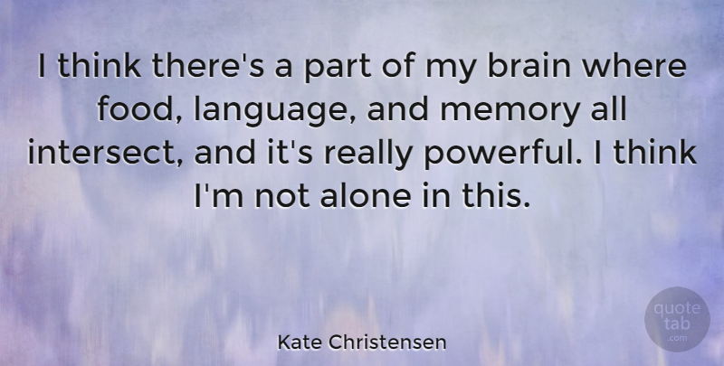 Kate Christensen Quote About Alone, Brain, Food: I Think Theres A Part...