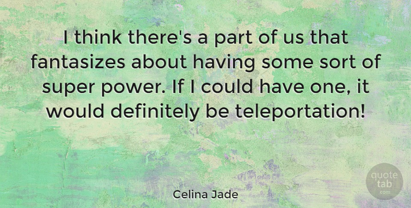 Celina Jade Quote About Thinking, Super Power, If I Could: I Think Theres A Part...