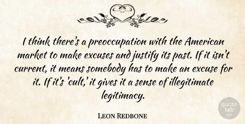 Leon Redbone Quote About Gives, Justify, Market, Means, Somebody: I Think Theres A Preoccupation...
