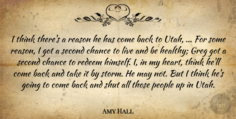 Amy Hall Quote About Chance, People, Reason, Redeem, Second: I Think Theres A Reason...