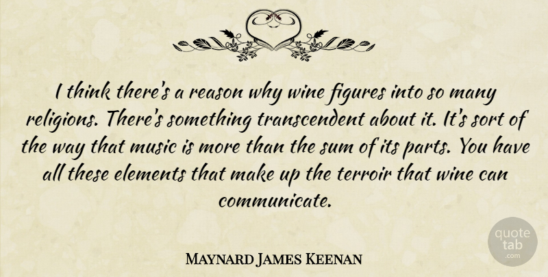 Maynard James Keenan Quote About Wine, Thinking, Elements: I Think Theres A Reason...