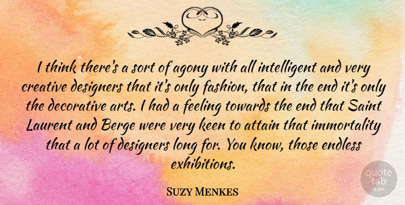 Suzy Menkes Quote About Agony, Attain, Decorative, Designers, Endless: I Think Theres A Sort...