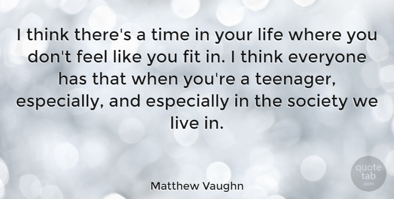 Matthew Vaughn Quote About Teenage, Thinking, Like You: I Think Theres A Time...