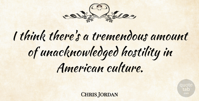 Chris Jordan Quote About Tremendous: I Think Theres A Tremendous...