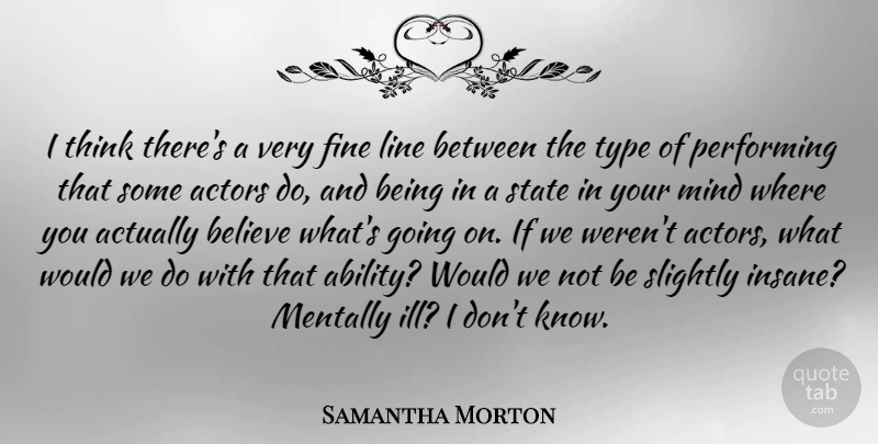 Samantha Morton Quote About Believe, Thinking, Mind: I Think Theres A Very...