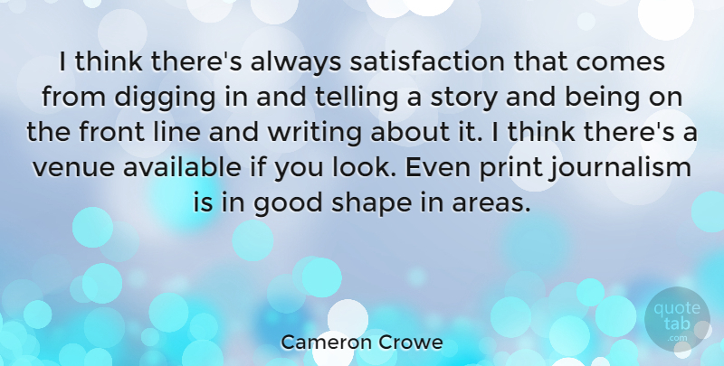 Cameron Crowe Quote About Available, Digging, Front, Good, Journalism: I Think Theres Always Satisfaction...