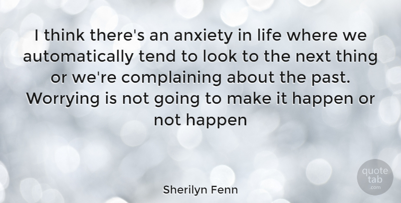 Sherilyn Fenn Quote About Past, Thinking, Worry: I Think Theres An Anxiety...