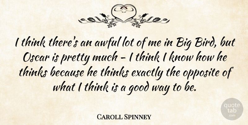 Caroll Spinney Quote About Awful, Exactly, Good, Opposite, Oscar: I Think Theres An Awful...