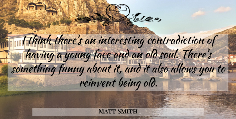 Matt Smith Quote About Funny, Reinvent: I Think Theres An Interesting...