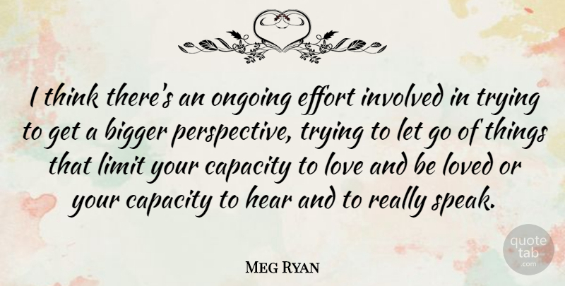 Meg Ryan Quote About Letting Go, Thinking, Capacity To Love: I Think Theres An Ongoing...