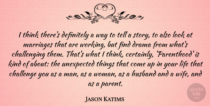 Jason Katims Quote About Challenge, Definitely, Drama, Life, Marriages: I Think Theres Definitely A...