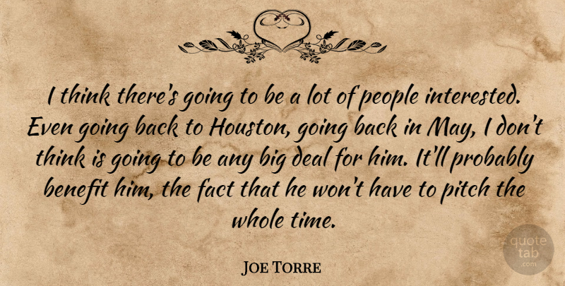 Joe Torre Quote About Benefit, Deal, Fact, People, Pitch: I Think Theres Going To...