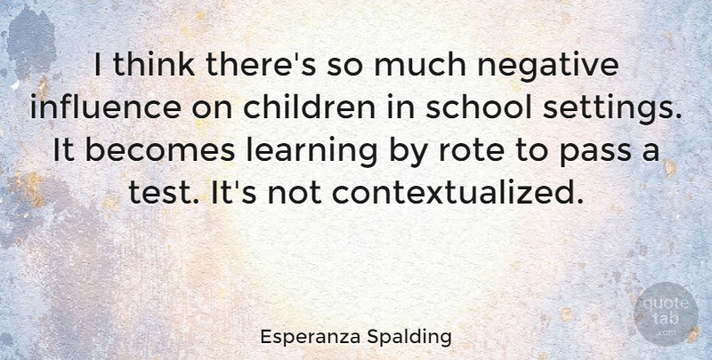 Esperanza Spalding Quote About Becomes, Children, Learning, Negative, Pass: I Think Theres So Much...
