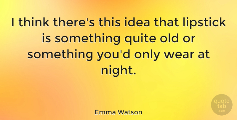 Emma Watson Quote About Thinking, Night, Ideas: I Think Theres This Idea...