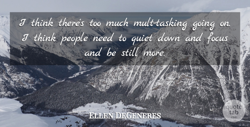 Ellen DeGeneres Quote About Thinking, People, Focus: I Think Theres Too Much...