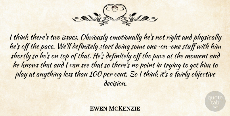 Ewen McKenzie Quote About Definitely, Fairly, Knows, Less, Moment: I Think Theres Two Issues...