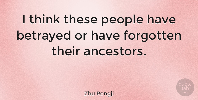 Zhu Rongji Quote About Thinking, People, Betrayed: I Think These People Have...
