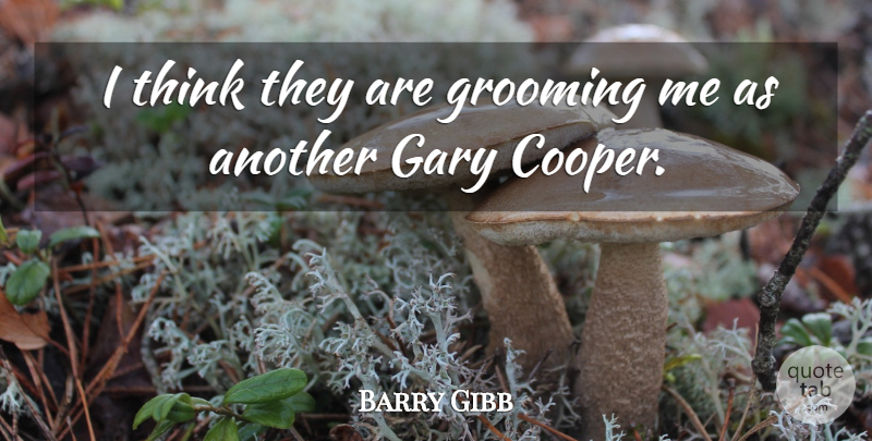 Barry Gibb Quote About Thinking, Grooming, Personal Grooming: I Think They Are Grooming...
