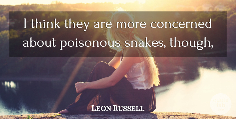 Leon Russell Quote About Concerned, Poisonous: I Think They Are More...