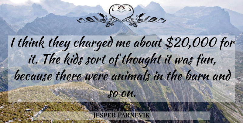 Jesper Parnevik Quote About Animals, Barn, Charged, Kids, Sort: I Think They Charged Me...