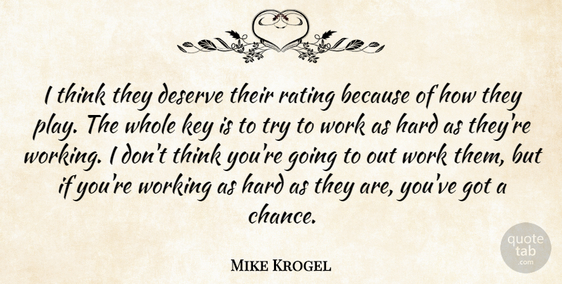 Mike Krogel Quote About Deserve, Hard, Key, Rating, Work: I Think They Deserve Their...