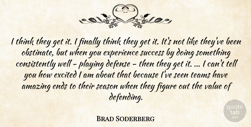 Brad Soderberg Quote About Amazing, Defense, Ends, Excited, Experience: I Think They Get It...
