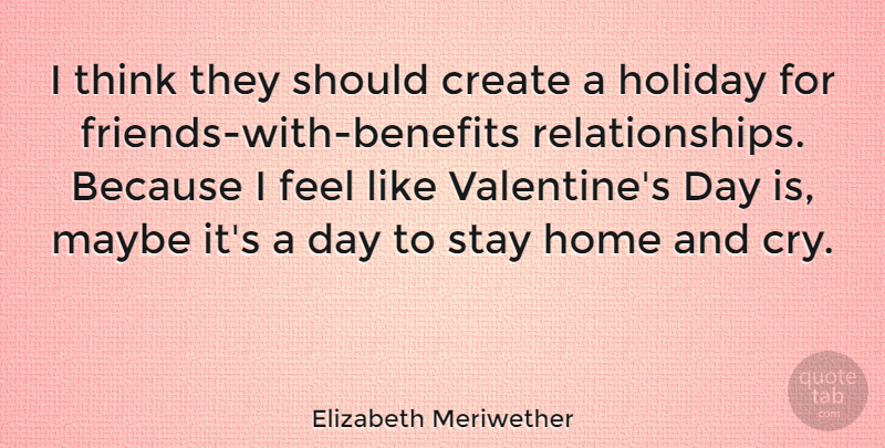 Elizabeth Meriwether Quote About Valentine, Holiday, Home: I Think They Should Create...