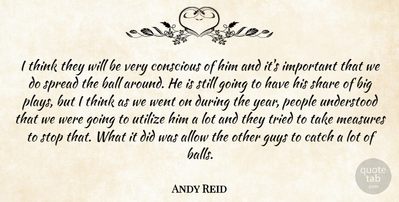Andy Reid Quote About Allow, Ball, Catch, Conscious, Guys: I Think They Will Be...