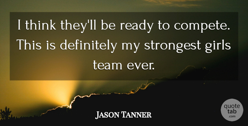 Jason Tanner Quote About Definitely, Girls, Ready, Strongest, Team: I Think Theyll Be Ready...