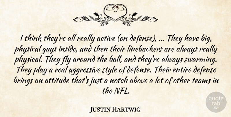 Justin Hartwig Quote About Above, Active, Aggressive, Attitude, Brings: I Think Theyre All Really...
