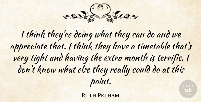 Ruth Pelham Quote About Appreciate, Extra, Month, Tight, Timetable: I Think Theyre Doing What...