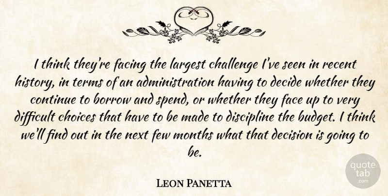 Leon Panetta Quote About Borrow, Challenge, Choices, Continue, Decide: I Think Theyre Facing The...