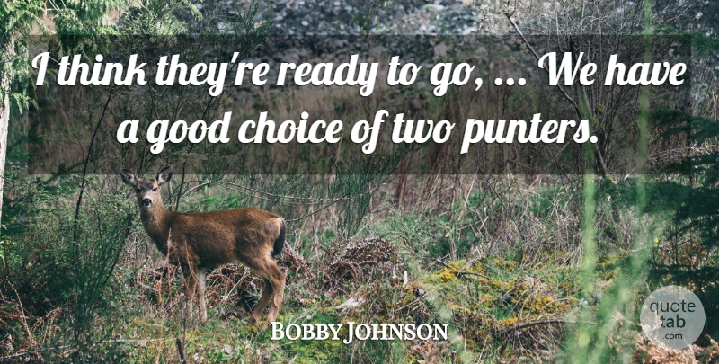 Bobby Johnson Quote About Choice, Good, Ready: I Think Theyre Ready To...