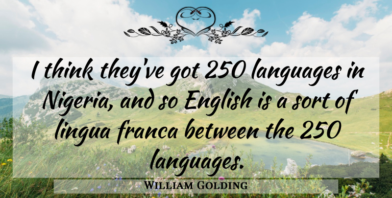 William Golding Quote About Thinking, Language, Nigeria: I Think Theyve Got 250...
