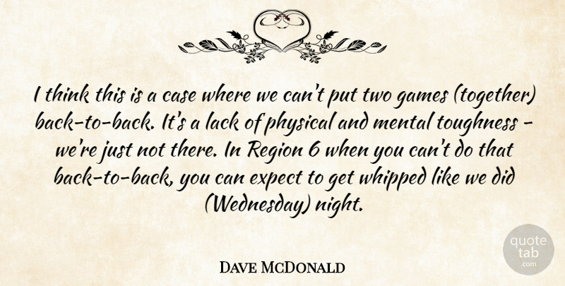 Dave McDonald Quote About Case, Expect, Games, Lack, Mental: I Think This Is A...