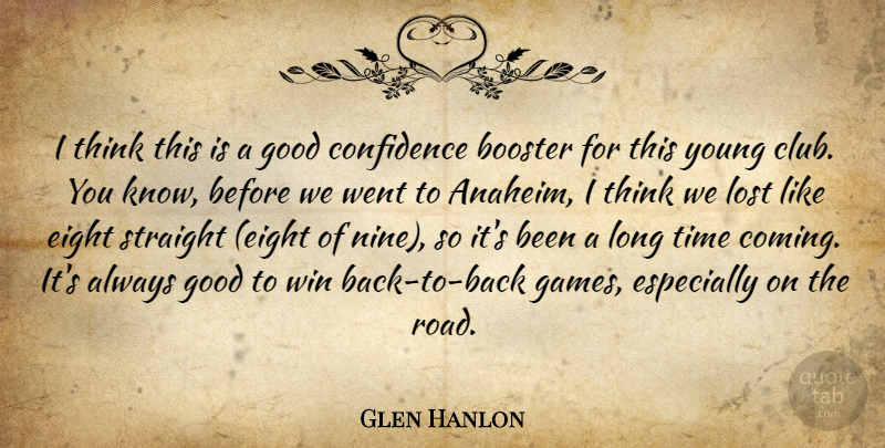 Glen Hanlon Quote About Confidence, Eight, Good, Lost, Straight: I Think This Is A...