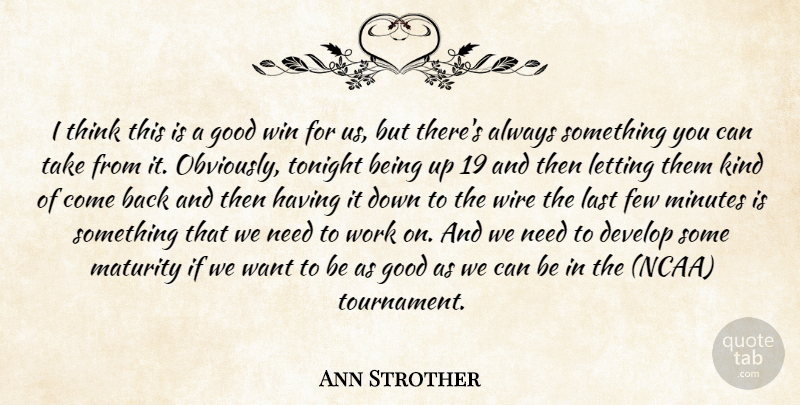 Ann Strother Quote About Develop, Few, Good, Last, Letting: I Think This Is A...