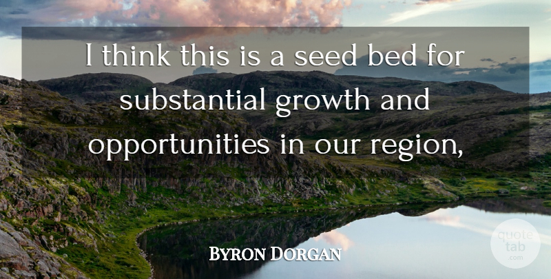Byron Dorgan Quote About Bed, Growth, Seed: I Think This Is A...