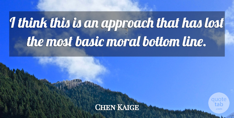 Chen Kaige Quote About Approach, Basic, Bottom, Lost, Moral: I Think This Is An...