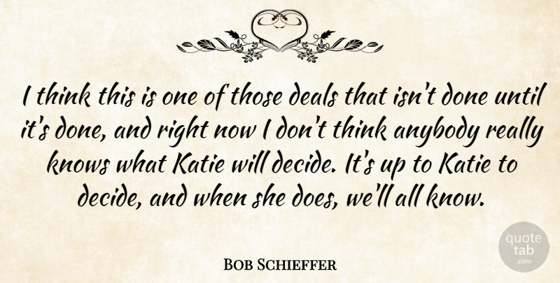 Bob Schieffer Quote About Anybody, Deals, Katie, Knows, Until: I Think This Is One...