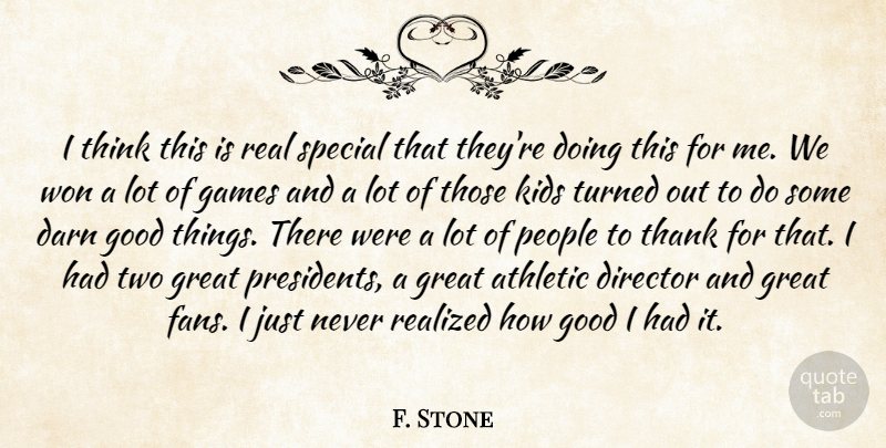 F. Stone Quote About Athletic, Darn, Director, Games, Good: I Think This Is Real...