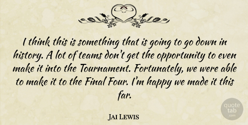 Jai Lewis Quote About Final, Happy, Opportunity, Teams: I Think This Is Something...