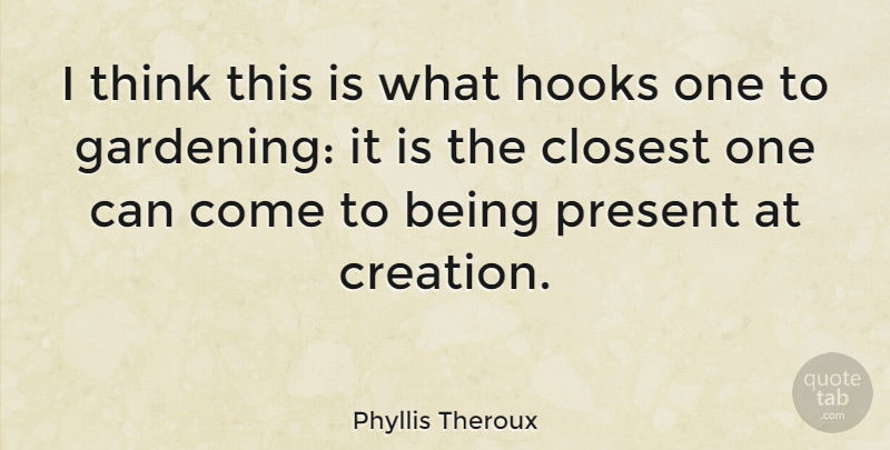 Phyllis Theroux Quote About Closest, Hooks: I Think This Is What...