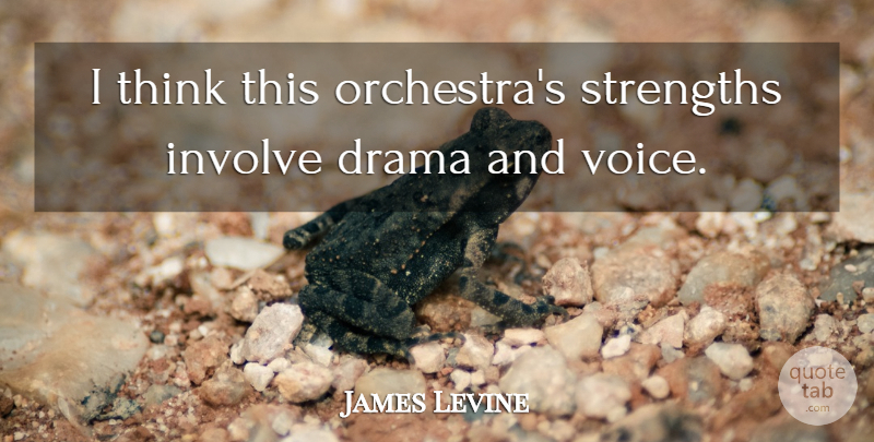 James Levine Quote About Drama, Thinking, Voice: I Think This Orchestras Strengths...