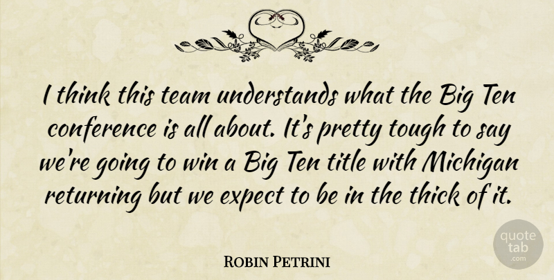 Robin Petrini Quote About Conference, Expect, Michigan, Returning, Team: I Think This Team Understands...