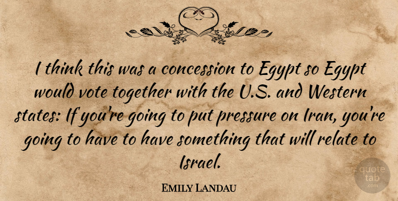 Emily Landau Quote About Concession, Egypt, Pressure, Relate, Together: I Think This Was A...