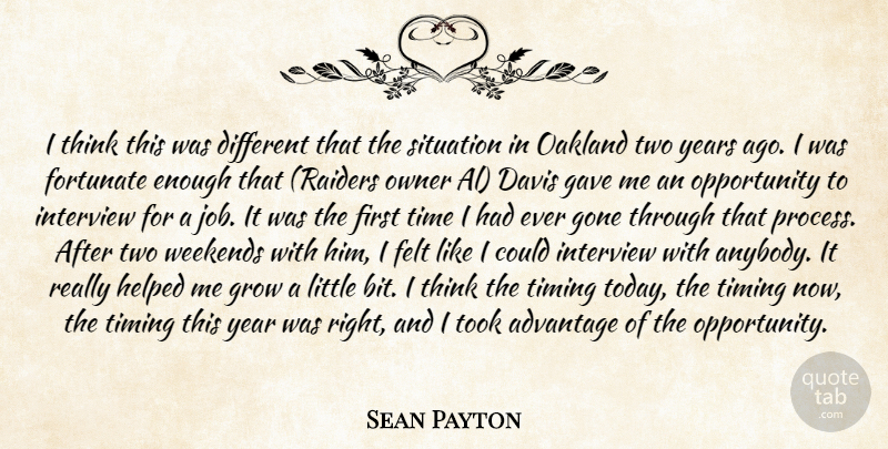 Sean Payton Quote About Advantage, Davis, Felt, Fortunate, Gave: I Think This Was Different...