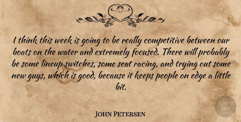 John Petersen Quote About Boats, Edge, Extremely, Keeps, People: I Think This Week Is...